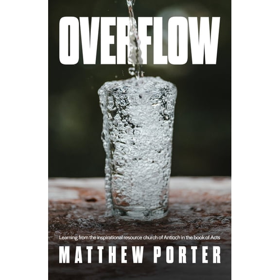 Overflow: Learning From the Inspirational Resource Church of Antioch in the Book of Acts, (Paperback)