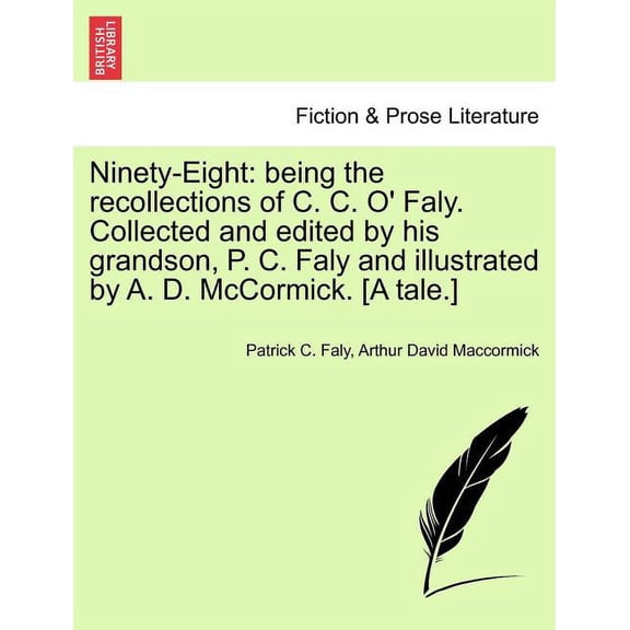 Ninety-Eight: Being the Recollections of C. C. O' Faly. Collected and Edited by His Grandson, P. C. Faly and Illustrated by A. D. Mc Paperback