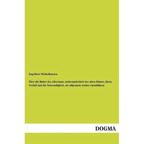Uber Die Bader Des Altertums, Insbesonderheit Der Alten Romer, Ihren Verfall Und Die Notwendigkeit, Sie Allgemein Wieder Einzufuhren (Paperback)
