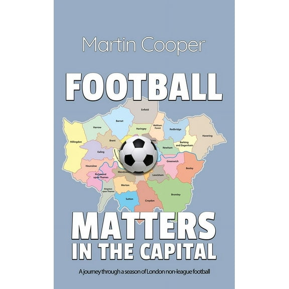 Football Matters In The Capital: A journey through a season of London non-league football, (Hardcover)