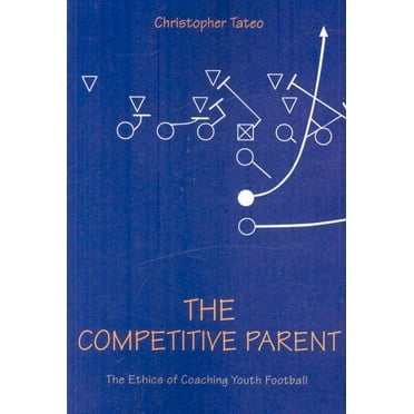 Competitive Parent : The Ethics of Coaching Youth Football