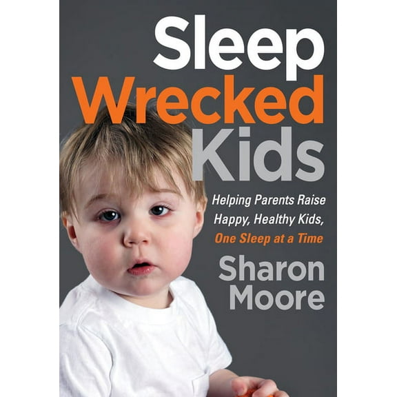 Sleep Wrecked Kids: Helping Parents Raise Happy, Healthy Kids, One Sleep at a Time, (Paperback)