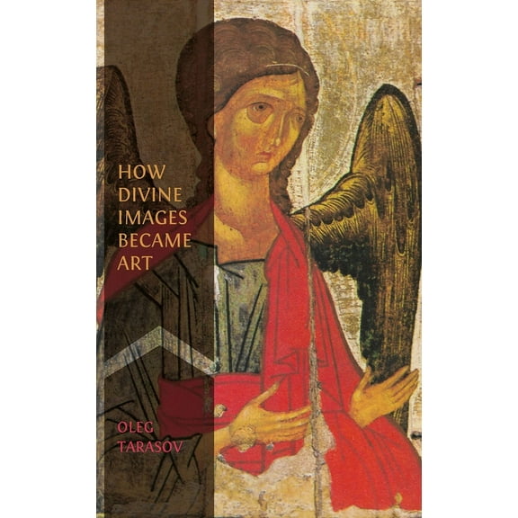 How Divine Images Became Art: Essays on the Rediscovery, Study and Collecting of Medieval Icons in the Belle Ãpoque, (Hardcover)