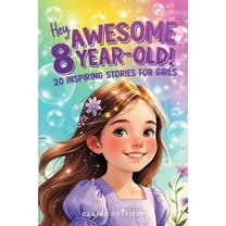 Hey Awesome 8-Year-Old! 20 Inspiring Stories for Girls: Uplifting Tales of Confidence, Courage, Friendship, Kindness, an, (Paperback)