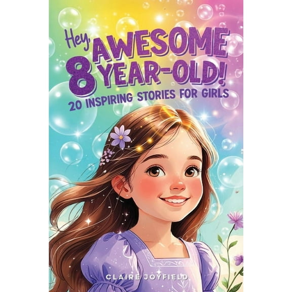 Hey Awesome 8-Year-Old! 20 Inspiring Stories for Girls: Uplifting Tales of Confidence, Courage, Friendship, Kindness, an, (Paperback)