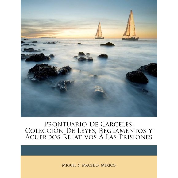 Prontuario De Carceles: Colecci贸n De Leyes, Reglamentos Y Acuerdos Relativos 脕 Las Prisiones (Spanish Edition)