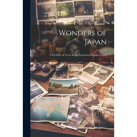 Wonders of Japan : A Portfolio of Views in the Enchanted Bamboo-land (Paperback)