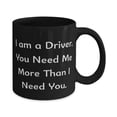 thumbnail image 2 of New Driver Gifts, I am a Driver. You Need Me More Than I Need You, Driver 15oz Mug From Colleagues, Gifts For Coworkers, 2 of 5