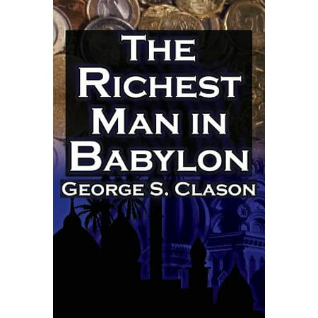 The Richest Man in Babylon : George S. Clason's Bestselling Guide to Financial Success: Saving Money and Putting It to Work for