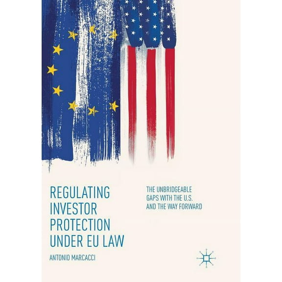 Regulating Investor Protection Under EU Law: The Unbridgeable Gaps with the U.S. and the Way Forward, (Paperback)