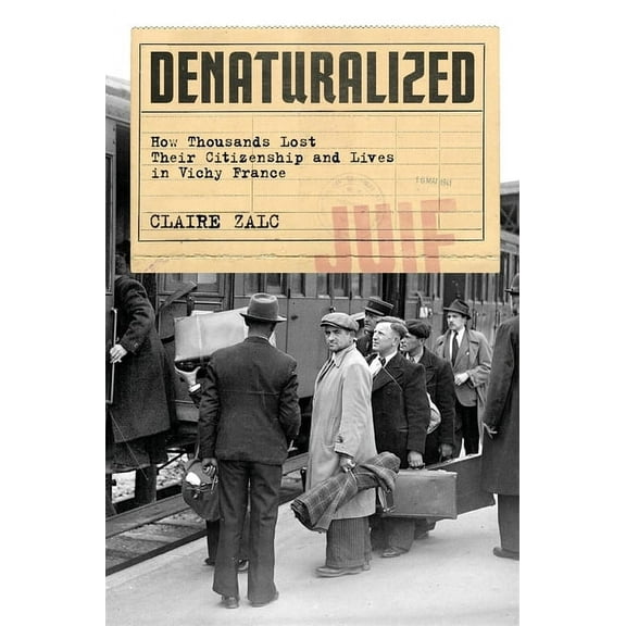Denaturalized: How Thousands Lost Their Citizenship and Lives in Vichy France (Hardcover)