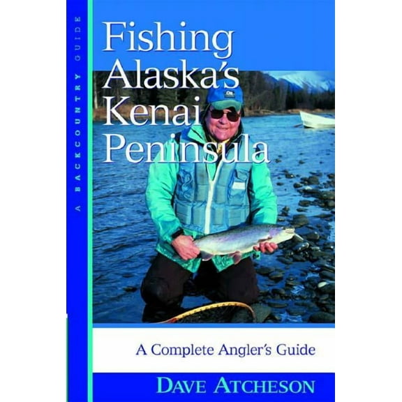 Fishing Alaska's Kenai Peninsula: A Complete Angler's Guide, (Paperback)
