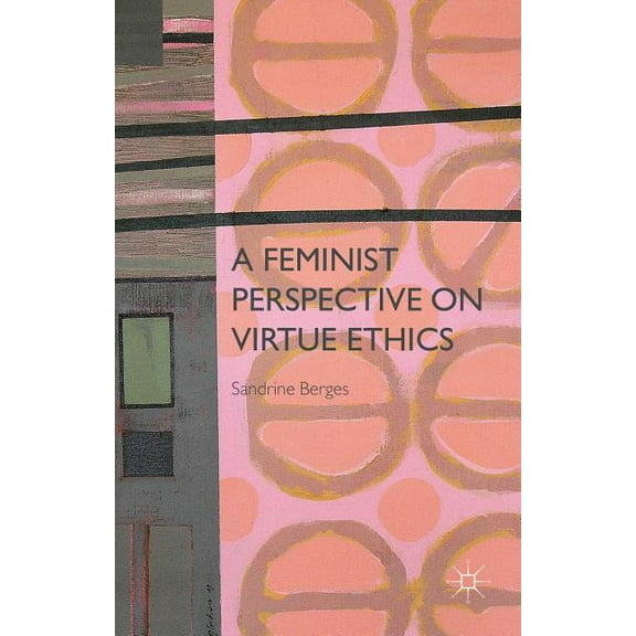 A Feminist Perspective on Virtue Ethics, (Hardcover)