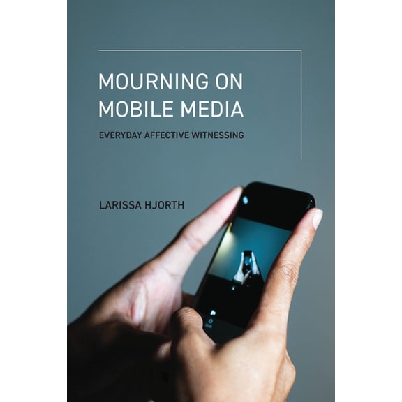 Mourning on Mobile Media: Everyday Affective Witnessing, (Paperback)