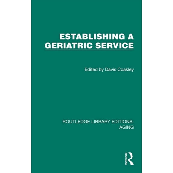Routledge Library Editions: Aging Establishing a Geriatric Service, (Hardcover)