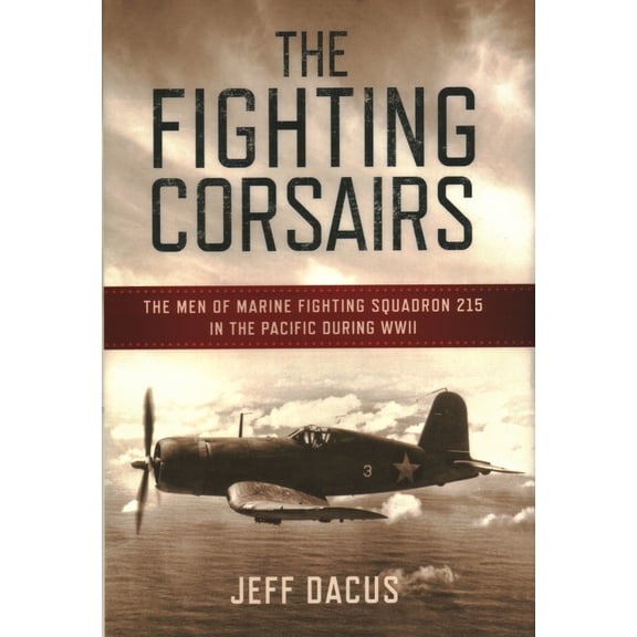 Pre-Owned The Fighting Corsairs: The Men of Marine Fighting Squadron 215 in the Pacific during WWII (Hardcover) 1493055089 9781493055081