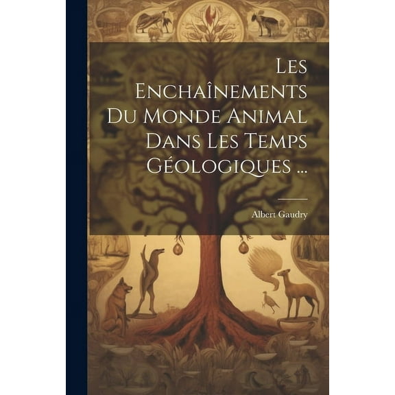 Les Enchaînements Du Monde Animal Dans Les Temps Géologiques ... (Paperback)