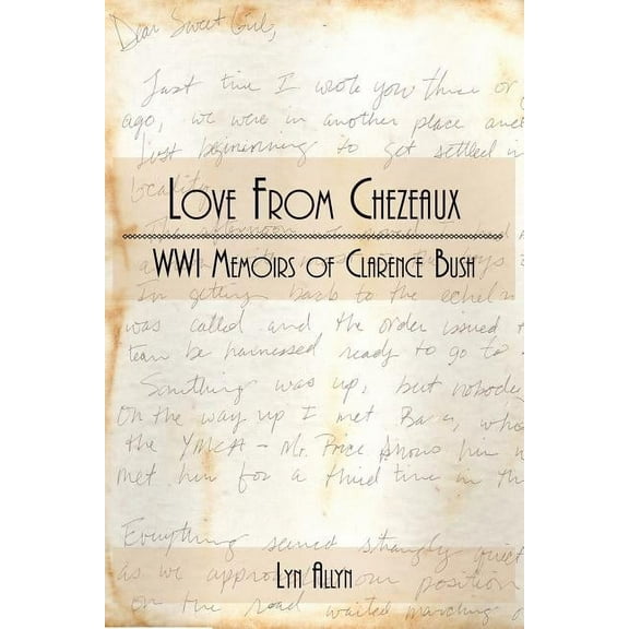 Love from Chezeaux: WW1 Memoirs of Clarence Bush  Paperback  Lynne Allen