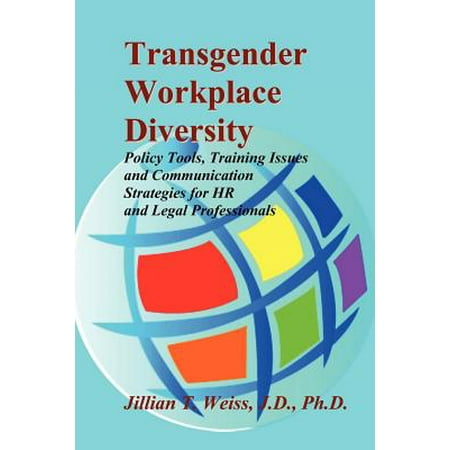 Transgender Workplace Diversity : Policy Tools, Training Issues and Communication Strategies for HR and Legal (Best Communication Tools For The Workplace)