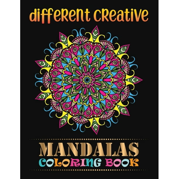 Different Creative Mandalas Coloring Book The World S Best 100 Mandala Coloring Book A Stress Management Coloring Book For Adults 100 Beautiful Mandalas For Serenity Stress Relief 100 Mandalas Walmart Com Walmart Com