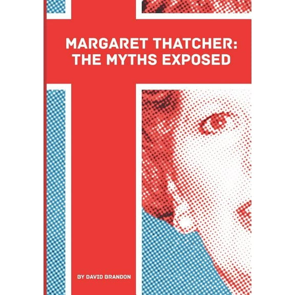 Margaret Thatcher: The Myths Exposed, (Paperback)