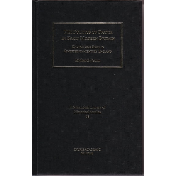 The Politics of Prayer in Early Modern Britain: Church and State in Seventeenth-Century England, (Paperback)