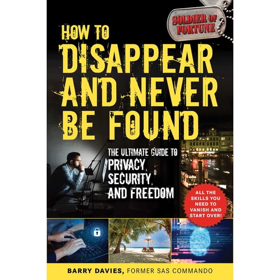 How to Disappear and Never Be Found : The Ultimate Guide to Privacy, Security, and Freedom (Paperback)