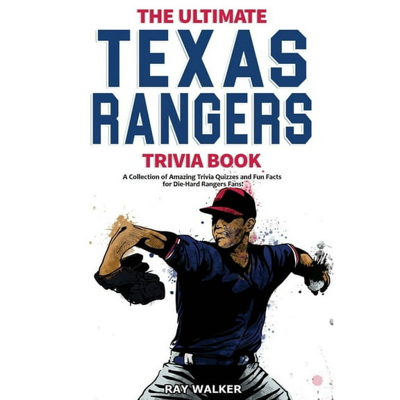 The Ultimate Texas Rangers Trivia Book: A Collection of Amazing Trivia Quizzes and Fun Facts for Die-Hard Rangers Fans!, (Paperback)