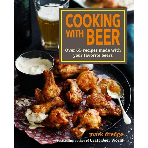 Cooking with Beer: Over 65 Recipes Made with Your Favorite Beers, (Hardcover)