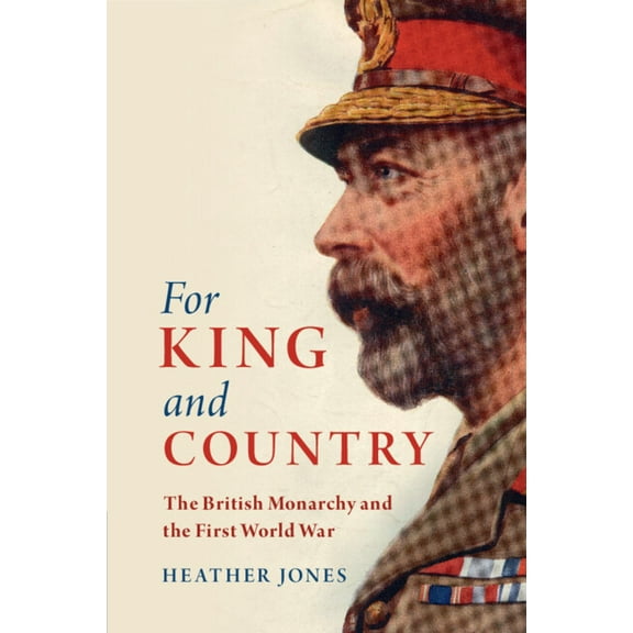 Studies in the Social and Cultural Histo For King and Country: The British Monarchy and the First World War, (Paperback)