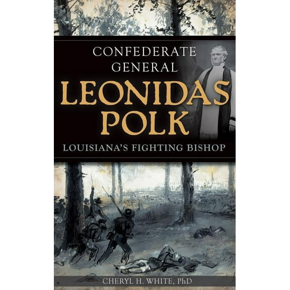 Confederate General Leonidas Polk: Louisiana's Fighting Bishop, (Hardcover)