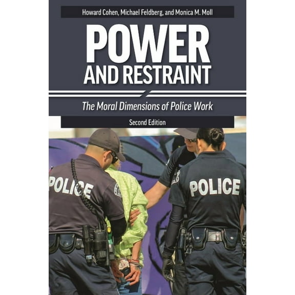 Power and Restraint: The Moral Dimensions of Police Work, (Hardcover)