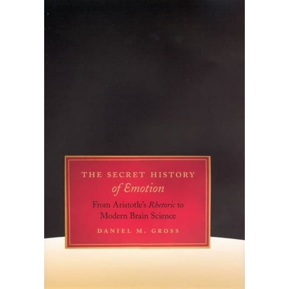 The Secret History of Emotion: From Aristotle's Rhetoric to Modern Brain Science, (Paperback)