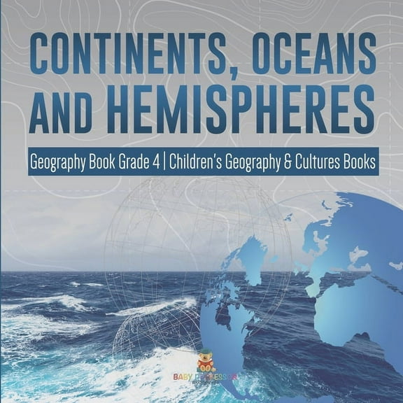 Continents, Oceans and Hemispheres Geography Book Grade 4 Children's Geography & Cultures Books (Paperback)
