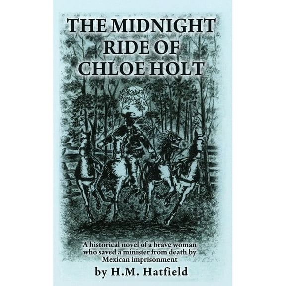 The Midnight Ride of Chloe Holt: A historical novel of a brave woman who saved a minister from death by Mexican imprison, (Hardcover)