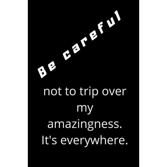 Be careful not to trip over my amazingness. It's everywhere, (Paperback)