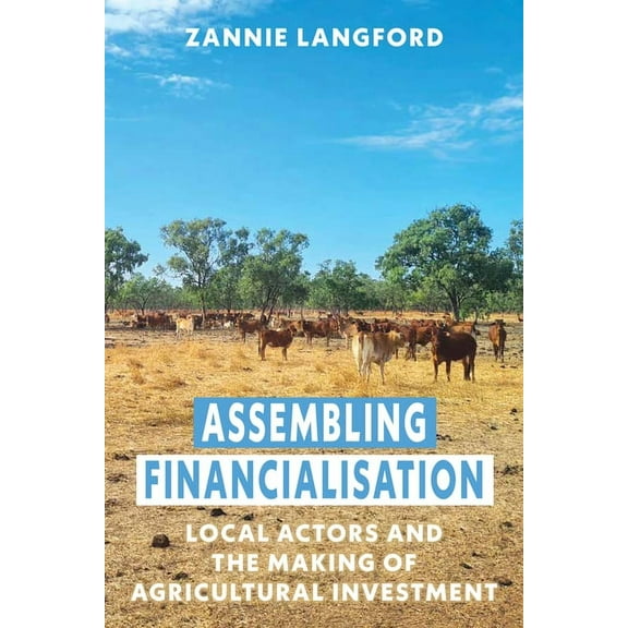 Assembling Financialisation: Local Actors and the Making of Agricultural Investment, (Hardcover)