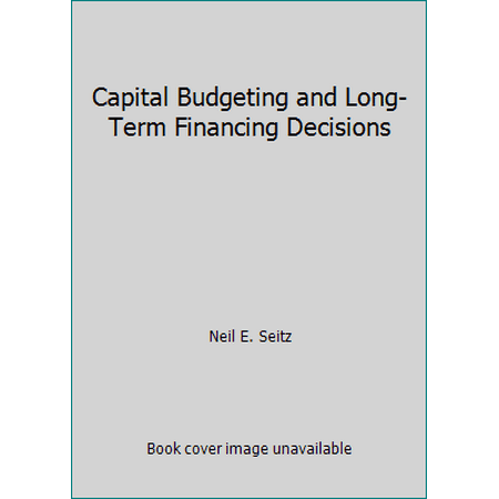 Capital Budgeting and Long-Term Financing Decisions [Hardcover - Used]