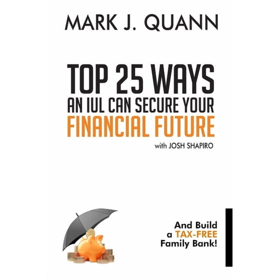 Top 25 Ways an IUL can Secure Your Financial Future: And Build a Tax-Free Family Bank!, (Paperback)
