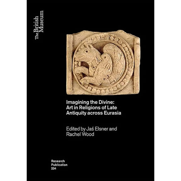 British Museum Research Publications: Imagining the Divine: Art in Religions of Late Antiquity Across Eurasia (Paperback)