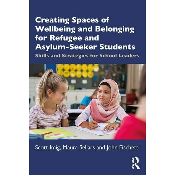 Creating Spaces of Wellbeing and Belonging for Refugee and Asylum-Seeker Students: Skills and Strategies for School Lead, (Paperback)