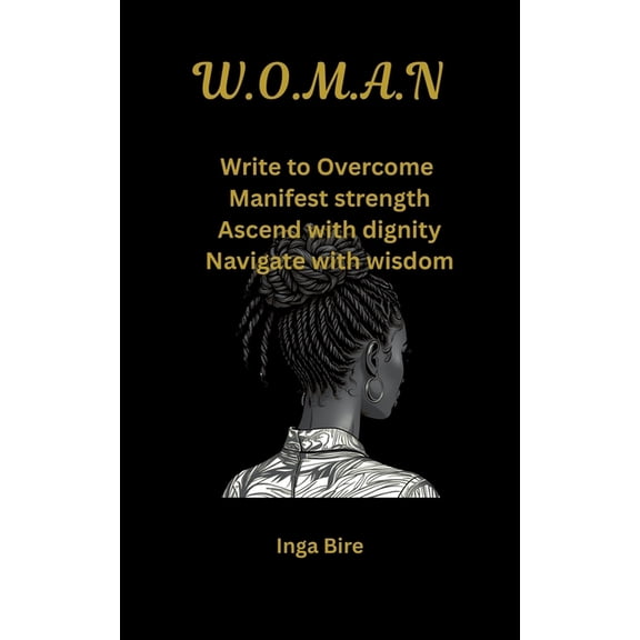 W.O.M.A.N: Write to Overcome, Manifest strength, Ascend with dignity, Navigate with wisdom, (Paperback)
