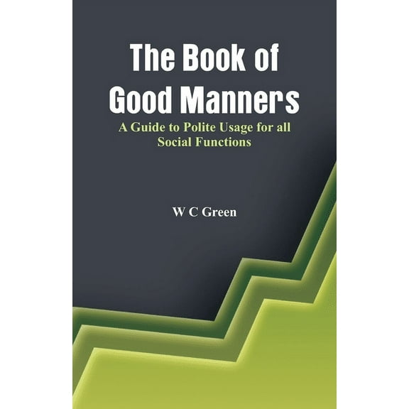 The Book of Good Manners- A Guide to Polite Usage for all Social Functions, (Paperback)