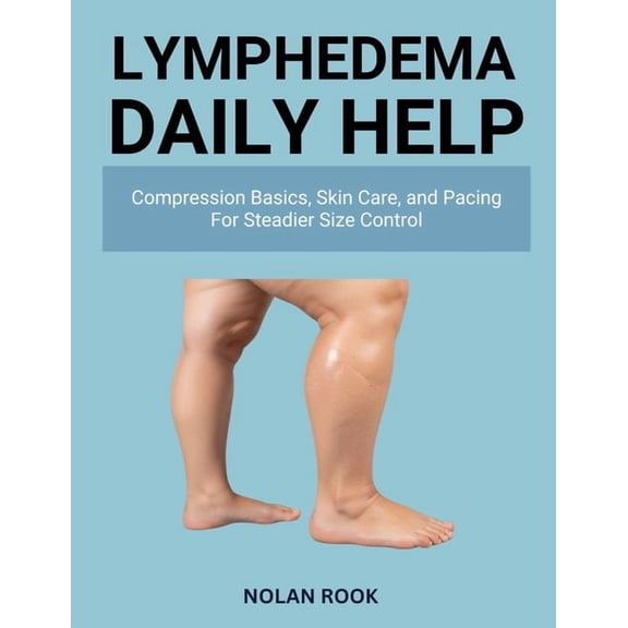 Lymphedema Daily Help: Compression basics, skin care, and pacing for steadier size control, (Paperback)