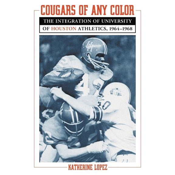 Cougars of Any Color: The Integration of University of Houston Athletics, 1964-1968, (Paperback)