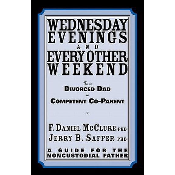Pre-Owned Wednesday Evenings And Every Other Weekend: From Divorced Dad To Competent Co-Parent (Paperback) 0967917980 9780967917986
