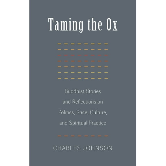 Taming the Ox : Buddhist Stories and Reflections on Politics, Race, Culture, and Spiritual Practice (Paperback)