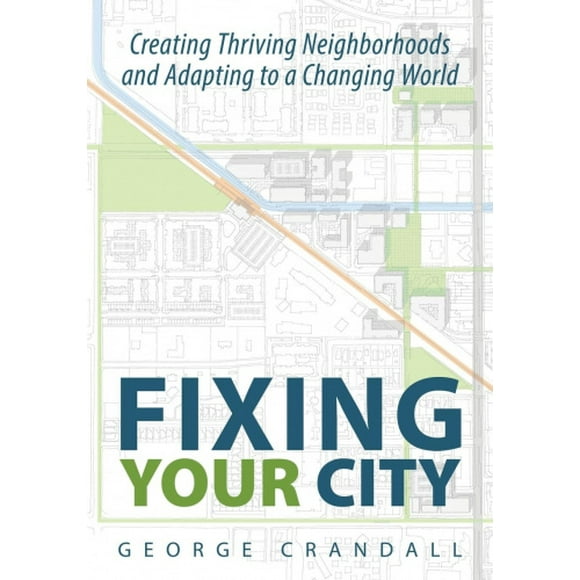 Fixing Your City: Creating Thriving Neighborhoods and Adapting to a Changing World