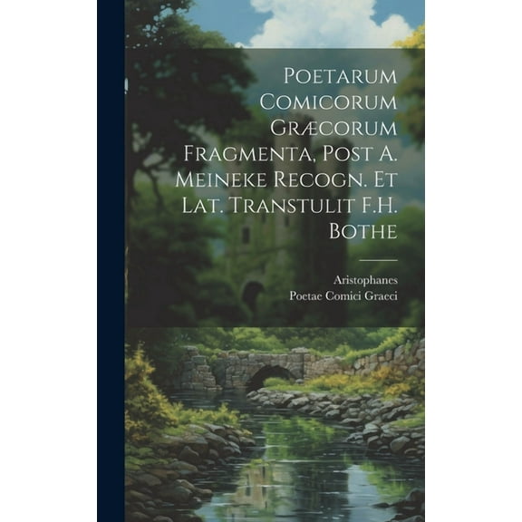 Poetarum Comicorum Græcorum Fragmenta, Post A. Meineke Recogn. Et Lat. Transtulit F.H. Bothe (Hardcover)
