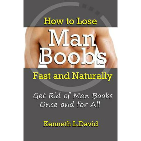 How to Lose Man Boobs Fast and Naturally : Get Rid of Man Boobs Once and for
